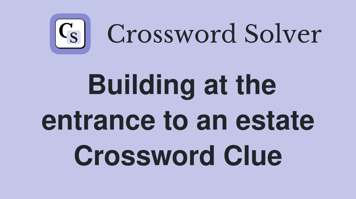 Building at the entrance to an estate Crossword Clue Answers